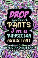 Physician Assistant Adult Coloring Book: A Funny & Snarky Physician Assistant Gag Gift For Women, Men and Students. cover image