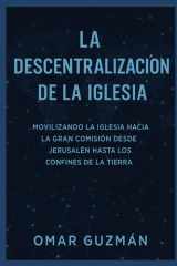 LA DESCENTRALIZACION DE LA IGLESIA: Movilizando La Igliesia Hacia L Gran Comision Desde Jerusalen Hata Los Confines De La Tierra (Spanish Edition) cover image
