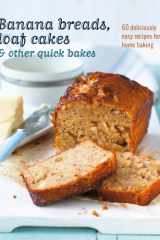 Banana breads, loaf cakes & other quick bakes 60 deliciously easy recipes for home baking cover image