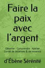 Faire la paix avec l’argent: Observer · Comprendre · Apaiser Carnet de dépenses & de ressentis (French Edition) cover image