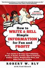 How to Write and Sell Simple Information for Fun and Profit Your Guide to Writing and Publishing Books, E-Books, Articles, Special Reports, Audios, Videos, Membership Sites, and Other How-To Content cover image