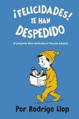 ¡Felicidades! Te han despedido: El pequeño libro dedicado al fracaso laboral (Spanish Edition) cover image