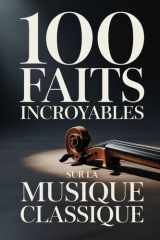 100 Faits Incroyables sur la Musique Classique: Un guide clair et passionnant, riche en anecdotes sur les compositeurs, les opéras et les ... de la Musique Classique) (French Edition) cover image