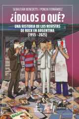 ¿Ídolos o qué? Una historia de las revistas de rock en Argentina (1955-2025) (Spanish Edition) cover image