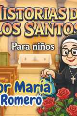 Sor María Romero Meneses: Historias y Vidas de los Santos para Niños. Volumen 1: Libro Catolico Ilustrado a todo Color. Relatos de Santos que enseñan ... para crecer en familia) (Spanish Edition) cover image