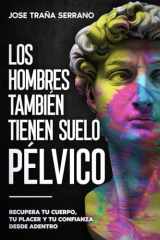Los hombres también tienen suelo pélvico: recupera tu cuerpo, tu placer y confianza desde adentro (Spanish Edition) cover image