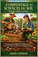 COMPOSTAGE ET SCIENCES DU SOL POUR DÉBUTANTS: Transformez vos déchets de cuisine en or pour votre jardin et cultivez un écosystème florissant. (French Edition) cover image