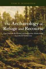 The Archaeology of Refuge and Recourse Coast Miwok Resilience and Indigenous Hinterlands in Colonial California cover image