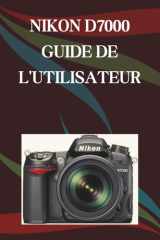 NIKON D7000 GUIDE DE L'UTILISATEUR: Un manuel pas à pas pour débutants et seniors couvrant les fonctionnalités essentielles de l'appareil photo, les ... les conseils, les astuces (French Edition) cover image