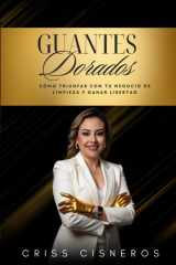 GUANTES DORADOS: Cómo Triunfar Con Tu Negocio de Limpieza y Ganar Libertad (Spanish Edition) cover image