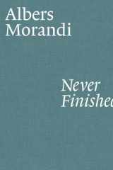 Albers and Morandi: Never Finished cover image
