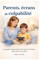 parents écrans et culpabilité: Le guide simple pour vivre avec les écrans sans stress ni conflit (French Edition) cover image
