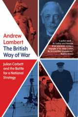 The British Way of War Julian Corbett and the Battle for a National Strategy cover image