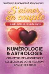 S'aimer en couple - guide drôle et plein d'astuces: Numérologie & Astrologie - compatibilités amoureuses - clés pour mieux vous comprendre - témoignages de couples (French Edition) cover image