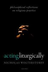 Acting Liturgically Philosophical Reflections on Religious Practice cover image