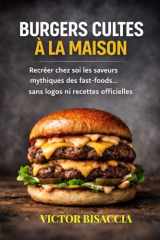 BURGERS CULTES A LA MAISON: Recréer chez soi les saveurs mythiques des fast-foods… sans logos ni recettes officielles (French Edition) cover image