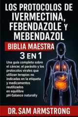 LOS PROTOCOLOS DE IVERMECTINA, FEBENDAZOL Y MEBENDAZOL BIBLIA MAESTRA 3 EN 1: Una guía completa sobre el cáncer, el parásito y los protocolos virales ... y medicamentos reutilizados (Spanish Edition) cover image