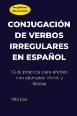 Conjugación de Verbos Irregulares en Español: Guía práctica para árabes con ejemplos simples y fáciles de entender (Spanish Edition) cover image