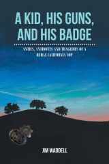 A Kid, His Guns, and His Badge Antics, Antidotes and Tragedies of a Rural California Cop cover image