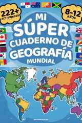 Mi Super Cuaderno de Geografía Mundial: Más de 222 Actividades Coloridas para Explorar el Mundo — Para Niños de 8 a 12 Años. Aprende y Juega con Países, Banderas, Capitales ¡y Mucho Más! cover image