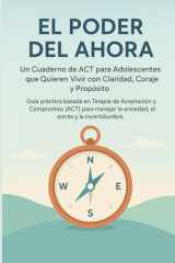 El Poder del Ahora: Un Cuaderno de ACT para Adolescentes que Quieren Vivir con Claridad: Guía práctica basada en Terapia de Aceptación y Compromiso ... Incluye ejercicios (Spanish Edition) cover image