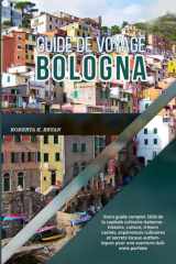 GUIDE DE VOYAGE DE BOLOGNE 2026: Votre guide complet 2026 de la capitale culinaire italienne - histoire, culture, trésors cachés, expériences ... aventure italienne parfaite (French Edition) cover image
