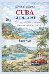 Cuba Guide Expat: Vivre, comprendre et s’ancrer dans une réalité hors vitrine (Expats by Obscyra) (French Edition) cover image