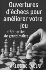 Ouvertures d'échecs pour améliorer votre jeu: + 50 parties de grand maître (French Edition) cover image