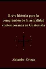 Breve historia para la comprensión de la actualidad contemporánea en Guatemala (Spanish Edition) cover image