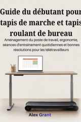 Guide du débutant pour tapis de marche et tapis roulant de bureau: Aménagement du poste de travail, ergonomie, séances d'entraînement quotidiennes et ... pour les télétravailleurs (French Edition) cover image