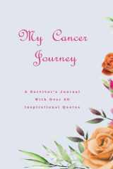 My Cancer Journey, A Survivor’s Journal With Over 60 Inspirational Quotes: A Beautiful Notebook For You Or A Loved One ~ Craft And Maintain Your Sense Of Self cover image