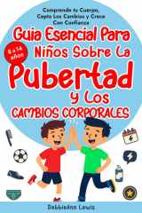 La guía esencial para chicos sobre la pubertad y los cambios corporales (de 8 a 14 años); Comprende tu cuerpo, acepta los cambios y crece con confianza cover image