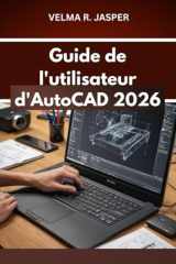 Guide de l'utilisateur d'AutoCAD 2026: Un guide étape par étape pour maîtriser les compétences, avec des conseils et astuces d'experts pour débutants et seniors. (French Edition) cover image