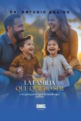 La familia que quiero ser: Una guía para lograr la familia que sueñas (Spanish Edition) cover image