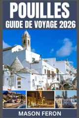 POUILLES GUIDE DE VOYAGE 2026: Explorez les côtes ensoleillées du sud de l'Italie, ses villages anciens et ses voyages culinaires à travers les villes ... emblématiques des Pouilles. (French Edition) cover image