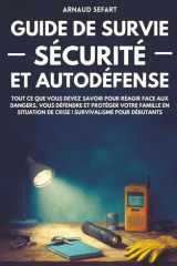Guide de survie : sécurité et autodéfense: Tout ce que vous devez savoir pour réagir face aux dangers, vous défendre et protéger votre famille en ... Survivalisme pour débutants (French Edition) cover image