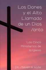 Los Dones Y El Alto Llamado De Un Dios Santo: Los Cinco Oficios Del Ministerio De La Iglesia (Spanish Edition) cover image
