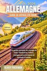 Guide de voyage en train en Allemagne 2026: Le guide complet du voyage en train : itinéraires, billets, voyages panoramiques et conseils d’initiés (French Edition) cover image