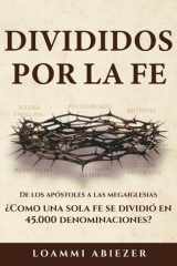 Divididos por la fe: De los apóstoles a las megaiglesias; ¿Cómo una sola fe se dividió en 45.000 denominaciones? (Spanish Edition) cover image