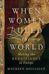 When Women Ruled the World Making the Renaissance in Europe cover image