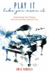 Play It Like You Mean It! Supercharge Your Playing and Let Your Piano Work for You cover image