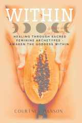 Within Healing Through Sacred Feminine Archetypes - Awaken the Goddess Within cover image