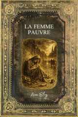 La Femme Pauvre: Texte intégral - Edition Collector enrichie d'une biographie complète de Léon Bloy (French Edition) cover image