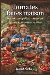 Tomates faites maison: Sauce, tomates pelées, conserves en morceaux et tomates séchées, (French Edition) cover image