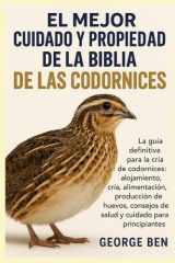 El Mejor Cuidado Y Propiedad de la Biblia de Las Codornices - La guía definitiva para la cría de codornices: alojamiento, cría, alimentación, producción de huevos, consejos de salud y cuidado para principiantes cover image
