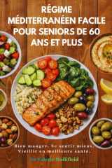 RÉGIME MÉDITERRANÉEN FACILE POUR SENIORS DE 60 ANS ET PLUS 2026: Recettes faciles à 5 ingrédients + programme de repas sur 30 jours pour le cœur, la ... et bien manger après 60 ans (French Edition) cover image