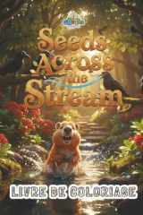 Seeds Across the Stream: Livre de Coloriage | GQ07 (Compagnons des Livres de Coloriage GiggleQuest) (French Edition) cover image