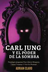Carl Jung Y El Poder De La Sombra - Psicología Junguiana Para Liberar Bloqueos, Sanar Traumas Y Vivir En Plenitud cover image