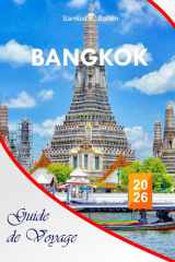 Bangkok Guide de voyage 2026: Le guide essentiel complet de la capitale thaïlandaise, des attractions, des itinéraires économiques, de la vie de rue ... des expériences inoubliables (French Edition) cover image