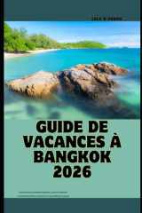 GUIDE DE VACANCES À BANGKOK 2026: Attractions incontournables, trésors cachés, excursions d'une journée et conseils de voyage (The Global Explorer Travel Guide Series 2026) (French Edition) cover image